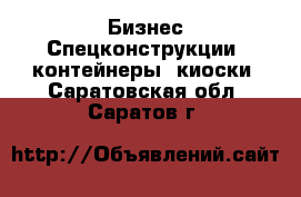 Бизнес Спецконструкции, контейнеры, киоски. Саратовская обл.,Саратов г.